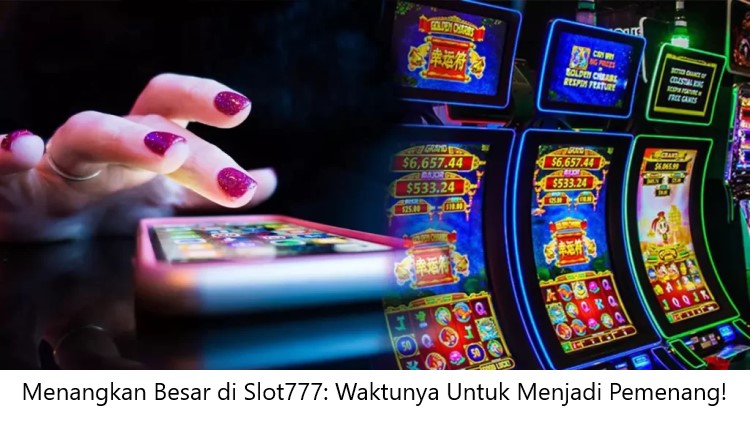 Menangkan Besar di Slot777: Waktunya Untuk Menjadi Pemenang!